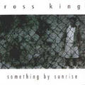 Something by Sunrise by Ross King | CD Reviews And Information | NewReleaseToday