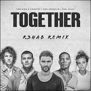 TOGETHER (R3HAB Remix) (feat. Tori Kelly & Kirk Franklin) (Single) by for KING & COUNTRY  | CD Reviews And Information | NewReleaseToday