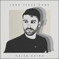 Lord Jesus Come (Single) by Caleb Crino | CD Reviews And Information | NewReleaseToday