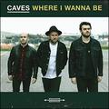 Where I Wanna Be (Single) by Caves  | CD Reviews And Information | NewReleaseToday