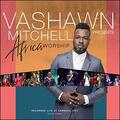 VaShawn Mitchell Presents Africa Worship by Vashawn Mitchell | CD Reviews And Information | NewReleaseToday
