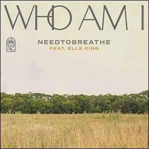 Who Am I (feat. Elle King) (Single) by NEEDTOBREATHE  | CD Reviews And Information | NewReleaseToday