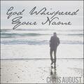 God Whispered Your Name (Single) by Chris August | CD Reviews And Information | NewReleaseToday