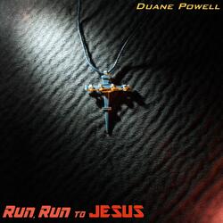 Run, Run to Jesus (Single) by Duane Powell | CD Reviews And Information | NewReleaseToday