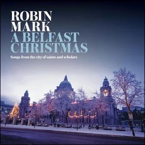A Belfast Christmas by Robin Mark | CD Reviews And Information |  NewReleaseToday.com