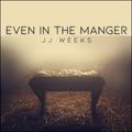 Even In The Manger (Single) by JJ Weeks | CD Reviews And Information | NewReleaseToday