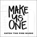 Make Us One EP by Catch The Fire Music  | CD Reviews And Information | NewReleaseToday