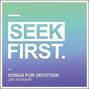 Seek First: Songs for Devotion EP by LIFE Worship  | CD Reviews And Information | NewReleaseToday
