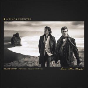 Burn The Ships (Deluxe Edition: Remixes & Collaborations) by for KING & COUNTRY  | CD Reviews And Information | NewReleaseToday