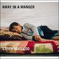 Away In A Manger (Single) by Steph Macleod | CD Reviews And Information | NewReleaseToday