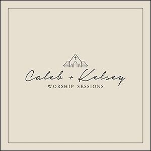 Worship Sessions by Caleb + Kelsey  | CD Reviews And Information | NewReleaseToday