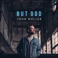 But God (Single) by John Waller | CD Reviews And Information | NewReleaseToday