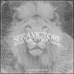 See A Victory / What A Beautiful Name (Medley) (Single) by Jonathan Traylor | CD Reviews And Information | NewReleaseToday