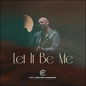 Let It Be Me (Live) (feat. Phil Stacey) (Single) by City Center Worship  | CD Reviews And Information | NewReleaseToday