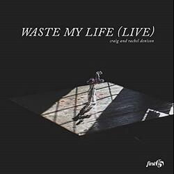 Waste My Life (Live) (Single) by First15 Worship  | CD Reviews And Information | NewReleaseToday