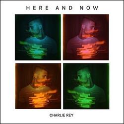 Here And Now (Single) by Charlie Rey | CD Reviews And Information | NewReleaseToday