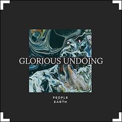 Glorious Undoing (Single) by People Of The Earth  | CD Reviews And Information | NewReleaseToday