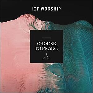 Choose to Praise (Live) by ICF Worship  | CD Reviews And Information | NewReleaseToday
