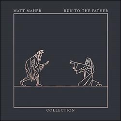 Run To The Father: The Collection EP by Matt Maher | CD Reviews And Information | NewReleaseToday