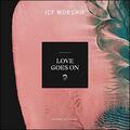 Love Goes On (feat. Hezekia & H!ERO) (Remix) (Single) by ICF Worship  | CD Reviews And Information | NewReleaseToday