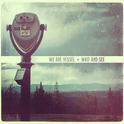 Wait And See by We Are Vessel  | CD Reviews And Information | NewReleaseToday