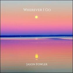 Wherever I Go (Single) by Jason Fowler | CD Reviews And Information | NewReleaseToday