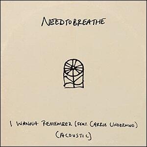 I Wanna Remember (feat. Carrie Underwood) (Acoustic) (Single) by NEEDTOBREATHE  | CD Reviews And Information | NewReleaseToday