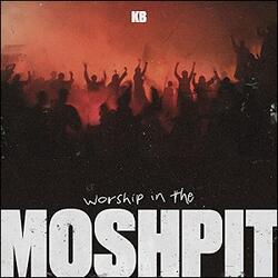 Worship in the Moshpit (Single) by KB  | CD Reviews And Information | NewReleaseToday