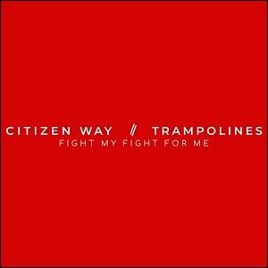 Fight My Fight For Me (feat. Trampolines) (Single) by Citizen Way  | CD Reviews And Information | NewReleaseToday