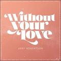 Without Your Love (Single) by Abby Robertson | CD Reviews And Information | NewReleaseToday