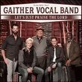 Let's Just Praise The Lord by Gaither Vocal Band  | CD Reviews And Information | NewReleaseToday