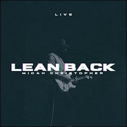 Lean Back (Live) (Single) by Micah Christopher | CD Reviews And Information | NewReleaseToday
