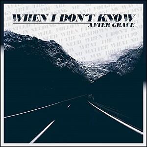When I Don't Know (Single) by After Grace  | CD Reviews And Information | NewReleaseToday