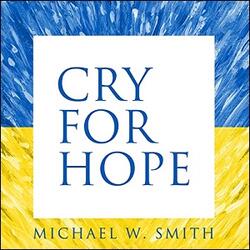 Cry For Hope (Single) by Michael W. Smith | CD Reviews And Information | NewReleaseToday