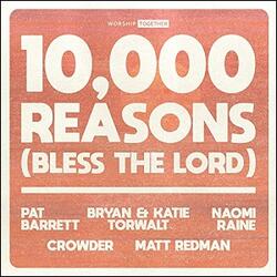 10,000 Reasons (Bless The Lord) (10th Anniversary) (feat. Pat Barrett, Bryan & Katie Torwalt, Naomi Raine, Crowder & Matt Redman) (Single) by Various Artists - 