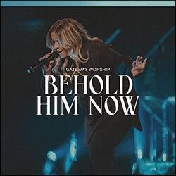 Behold Him Now (Live) (Single) by Gateway Worship  | CD Reviews And Information | NewReleaseToday