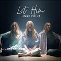 Let Him (Single) by Hinge Point  | CD Reviews And Information | NewReleaseToday