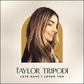 Late Have I Loved You (Single) by Taylor Tripodi | CD Reviews And Information | NewReleaseToday