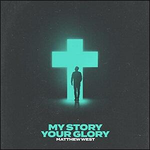 My Story Your Glory (Single) by Matthew West | CD Reviews And Information | NewReleaseToday