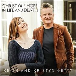 Christ Our Hope In Life And Death by Keith and Kristyn Getty | CD Reviews And Information | NewReleaseToday