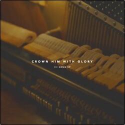 Crown Him With Glory (feat. Jason Clayborn) EP by Stephen McWhirter | CD Reviews And Information | NewReleaseToday