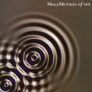 Traces of Rain by MercyMe  | CD Reviews And Information | NewReleaseToday