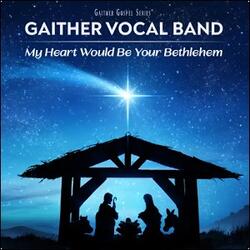 My Heart Would Be Your Bethlehem (Single) by Gaither Vocal Band  | CD Reviews And Information | NewReleaseToday