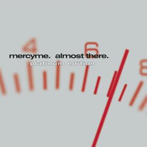 Almost There (Platinum Edition) by MercyMe  | CD Reviews And Information | NewReleaseToday