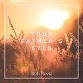 Your Father's Eyes (Single) by Rob Reed | CD Reviews And Information | NewReleaseToday