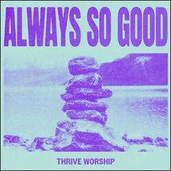 Always So Good (Single) by Thrive Worship  | CD Reviews And Information | NewReleaseToday