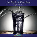 Let My Life Overflow by John Pape | CD Reviews And Information | NewReleaseToday