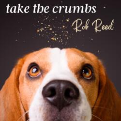 Take The Crumbs (Single) by Rob Reed | CD Reviews And Information | NewReleaseToday