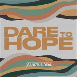 Dare To Hope (Single) by Sanctus Real  | CD Reviews And Information | NewReleaseToday