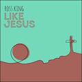 Like Jesus (Single) by Ross King | CD Reviews And Information | NewReleaseToday